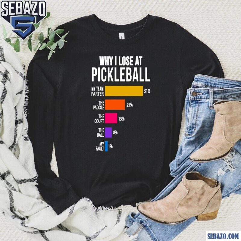 Why I Lose At Pickleball Shirt long sleeved