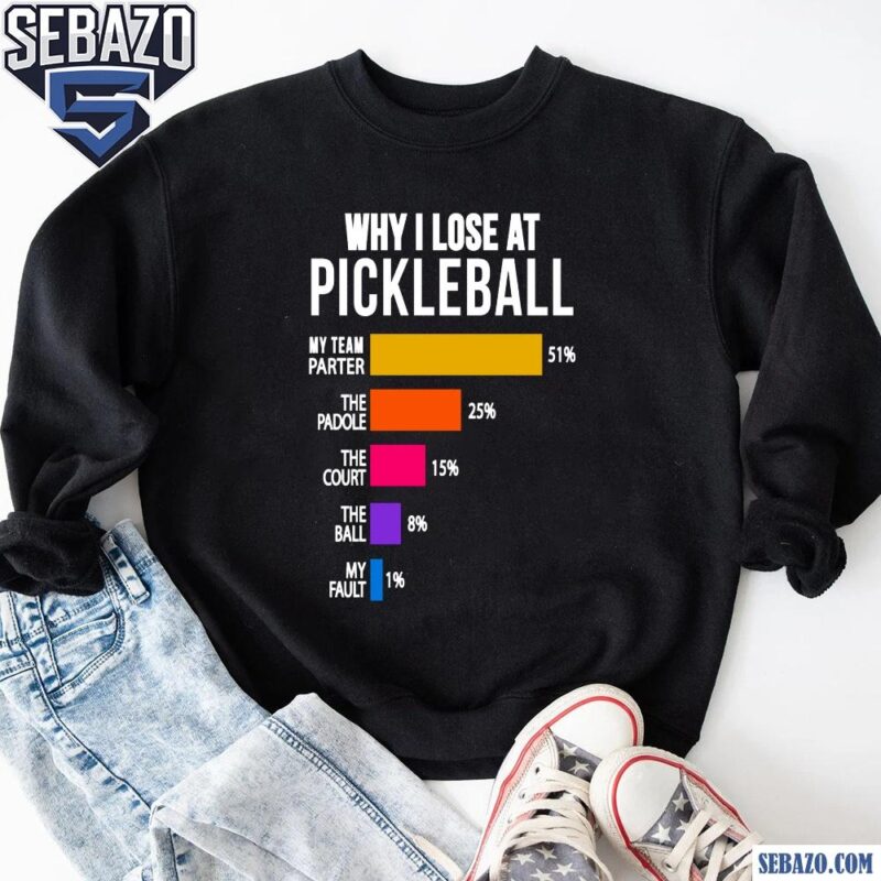 Why I Lose At Pickleball Shirt sweatshirt