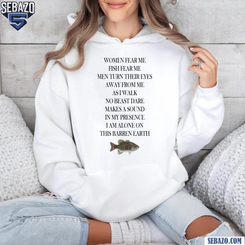 Women Fear Me Fish Fear Me Men Turn Their Eyes Away From Me Shirt hoodie