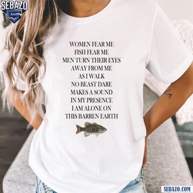 Women Fear Me Fish Fear Me Men Turn Their Eyes Away From Me Shirt t-shirt