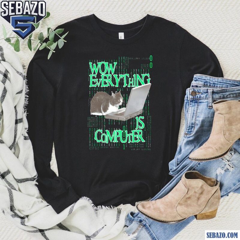 Wow Everything Is Computer Shirt long sleeved