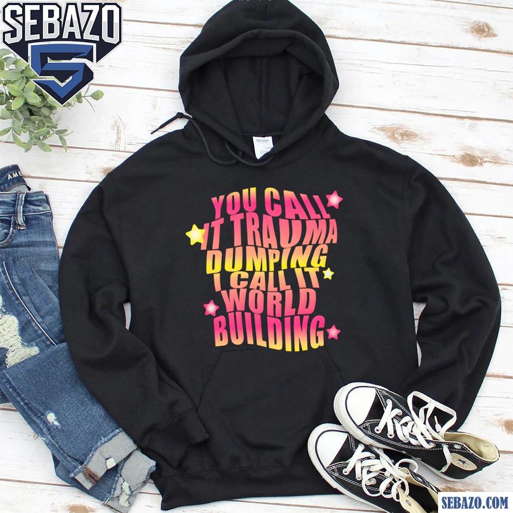 You Call It Trauma Dumping I Call It World Building Shirt