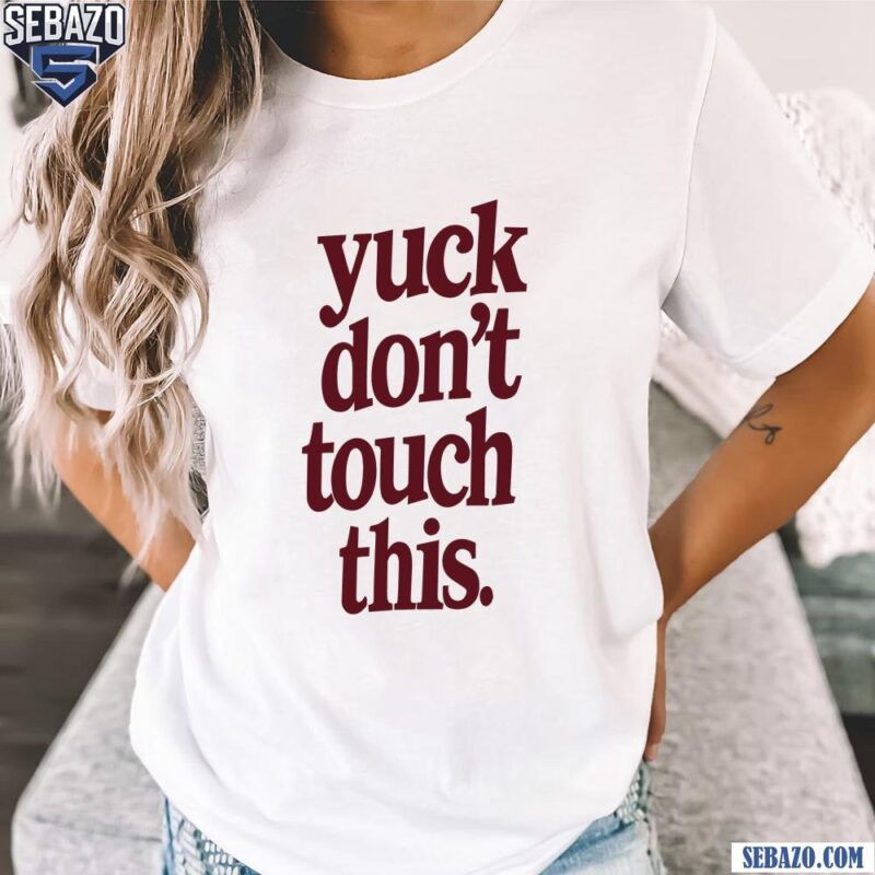 Yuck Dont Touch This Shirt t-shirt