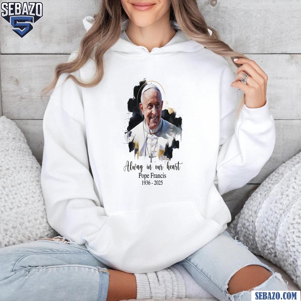 Always In Our Hearts Pope Francis 1936 2025 Watercolor Shirt