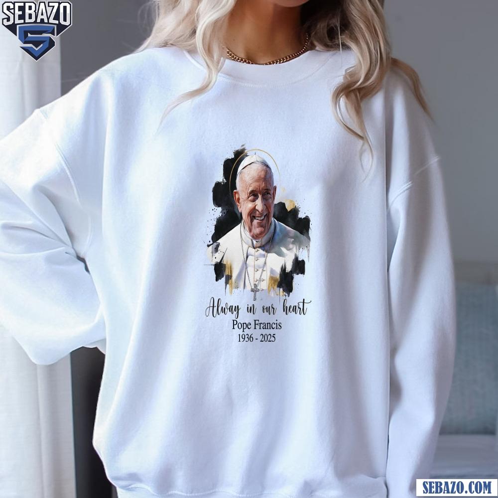 Always In Our Hearts Pope Francis 1936 2025 Watercolor Shirt