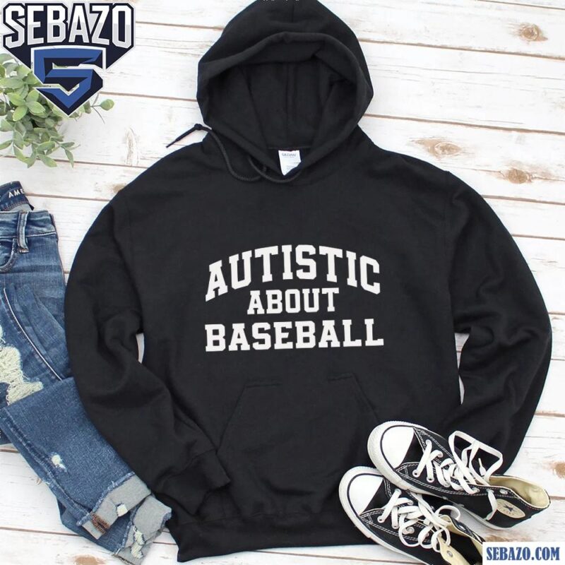 Autistic About Baseball Shirt hoodie
