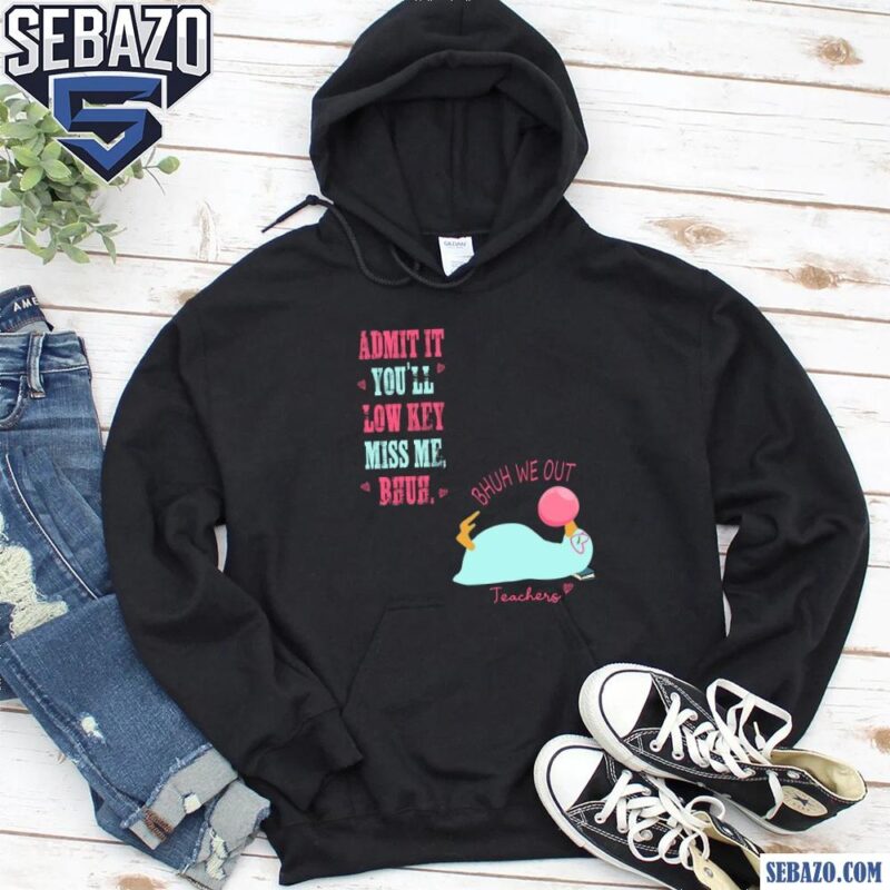 Bruh We Out Funny Teacher Admit It Youll Miss Me Shirt hoodie