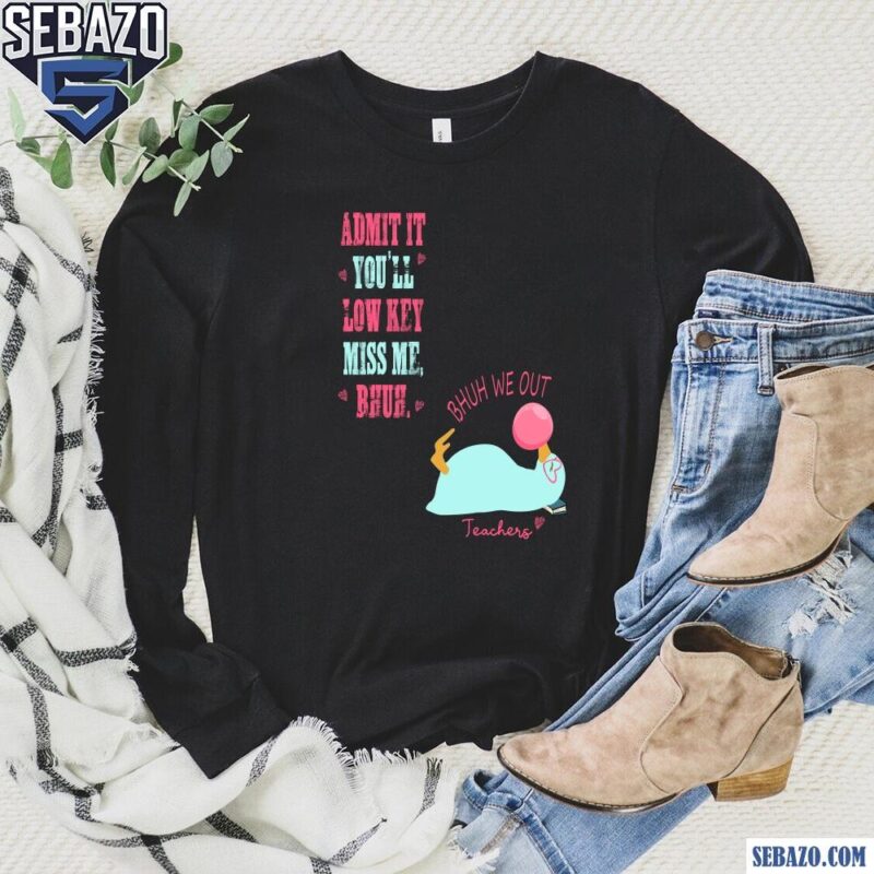 Bruh We Out Funny Teacher Admit It Youll Miss Me Shirt long sleeved