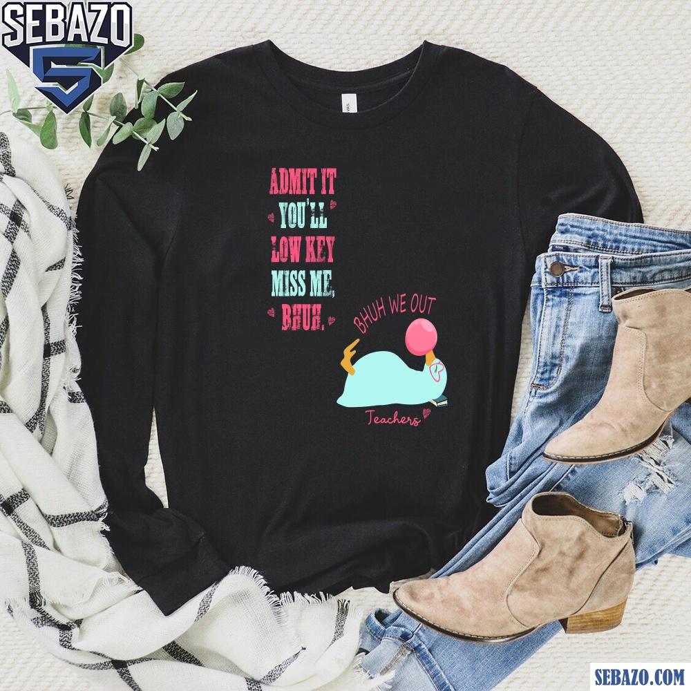 Bruh We Out Funny Teacher Admit It Youll Miss Me Shirt
