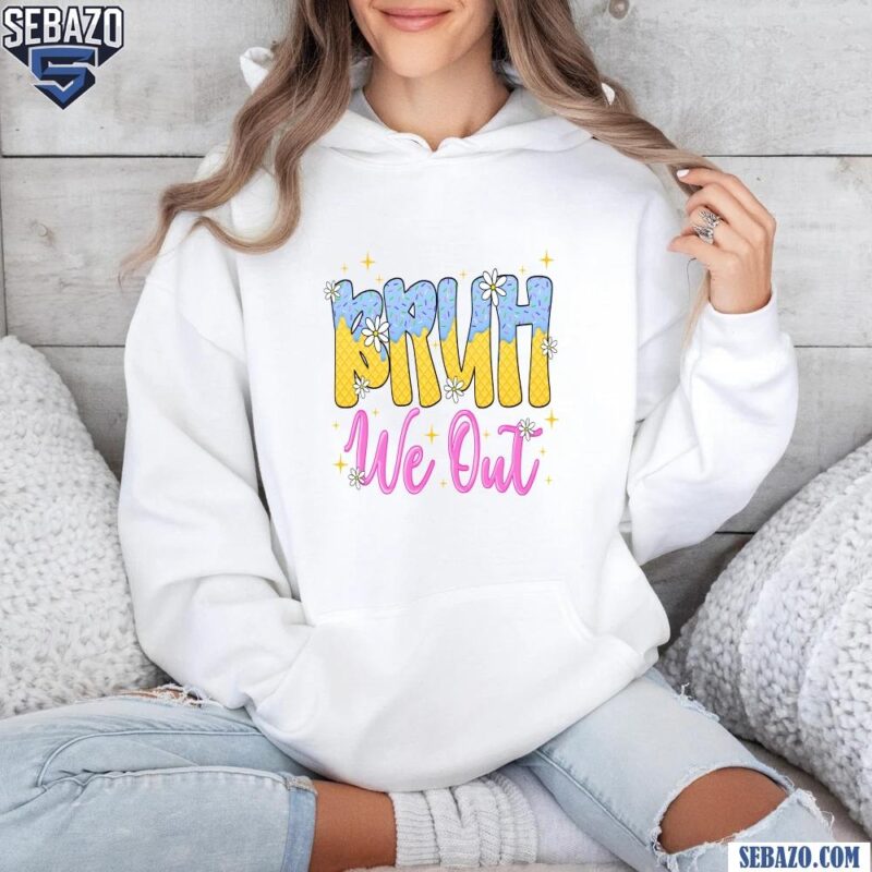 Bruh We Out Teacher Summer Break Ice Cream Drip Shirt hoodie