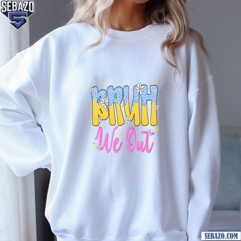 Bruh We Out Teacher Summer Break Ice Cream Drip Shirt sweatshirt