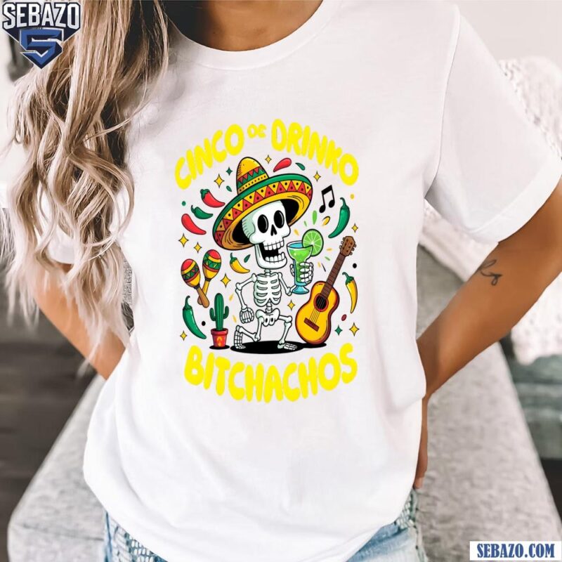 Cinco De Drinko Bitchachos Funny Fiesta Skeleton Shirt t-shirt