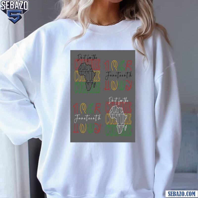Do It For The Culture Juneteenth Emancipation Day Design Shirt sweatshirt