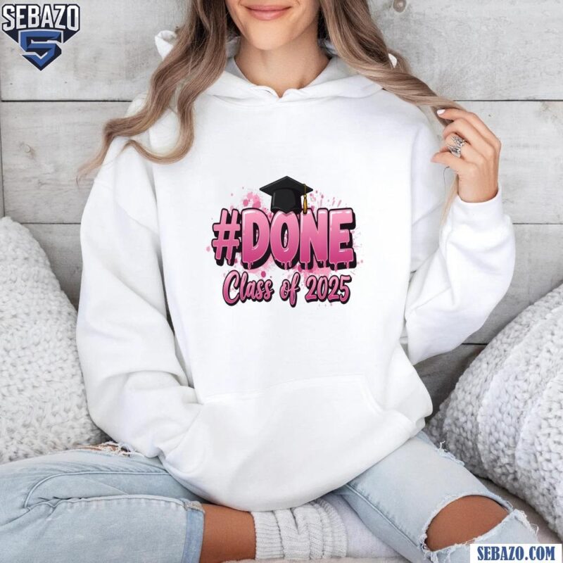 Done Class Of 2025 Graduation Cap Shirt hoodie