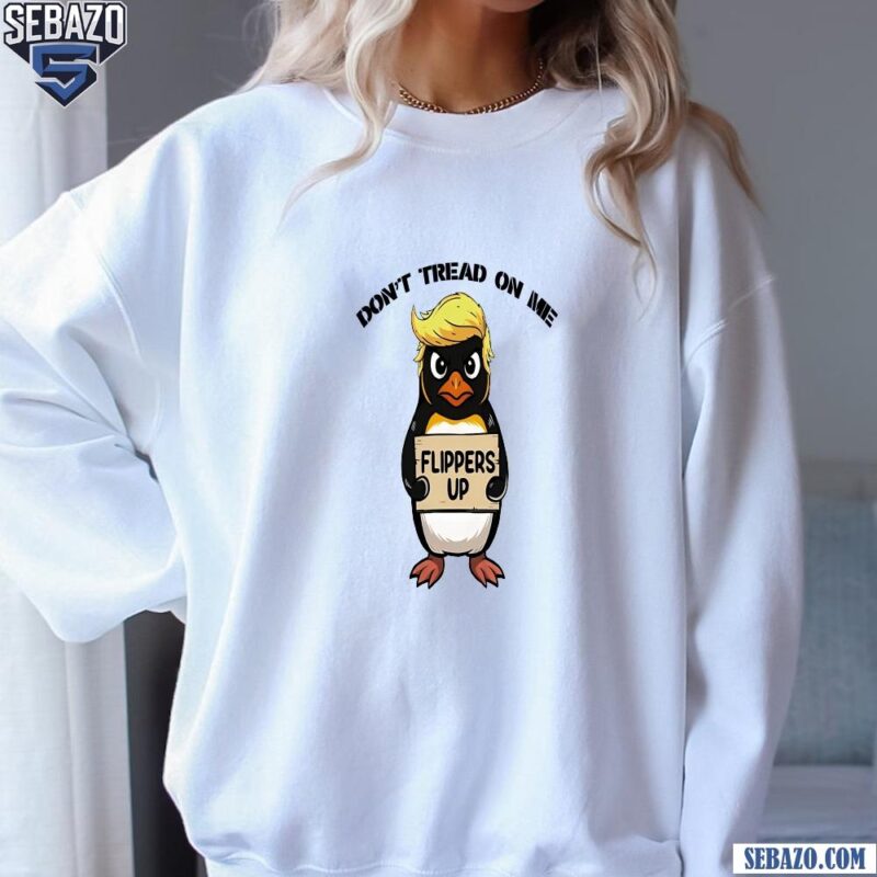 Dont Tread On Me Flippers Up Penguins Anti Trump Shirt sweatshirt