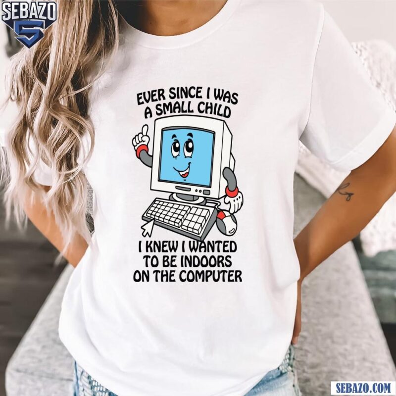 Ever Since I Was A Small Child Shirt t-shirt