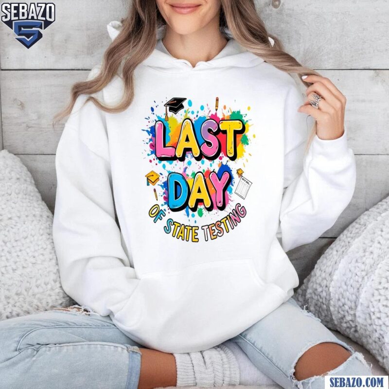 Funny Last Day Of State Testing Staar Test Day Shirt hoodie