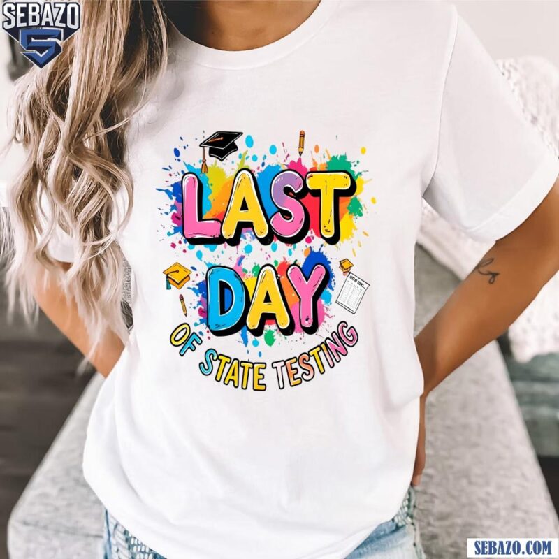 Funny Last Day Of State Testing Staar Test Day Shirt t-shirt