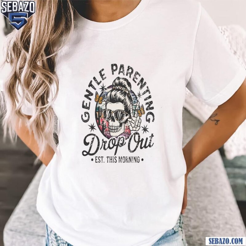 Gentle Parenting Drop Out Funny Mom Life Skull Shirt t-shirt