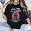 Hands Off Our Freedoms Anti Trump Political Protest Shirt t-shirt
