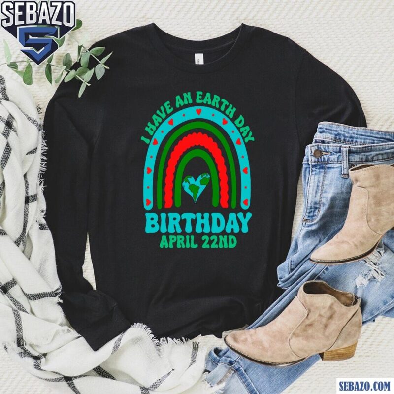 I Have An Earth Day Birthday April 22Nd Shirt long sleeved