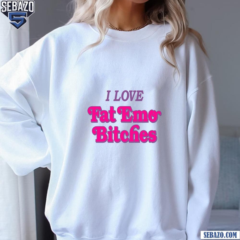 I Love Fat Emo Bitches Shirt