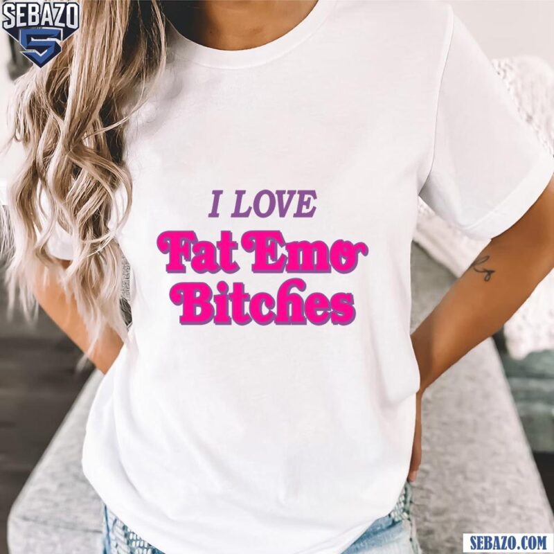I Love Fat Emo Bitches Shirt t-shirt