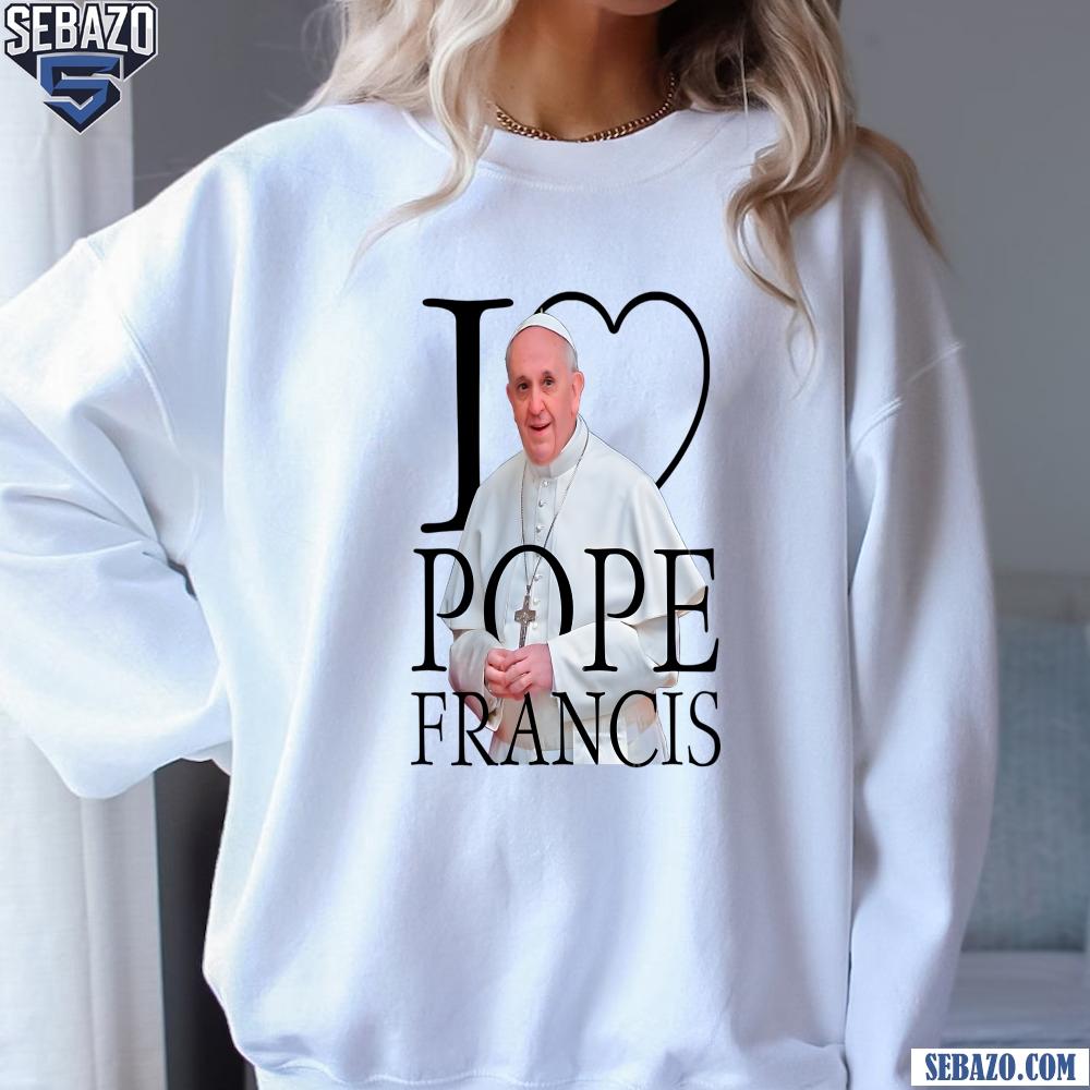 I Love Pope Francis Rip Pope Francis 2025 Shirt