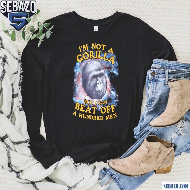Im Not A Gorilla But I Can Beat Off A Hundred Men Galaxy Shirt long sleeved