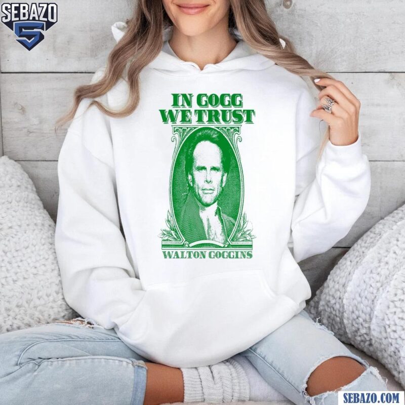 In Gogg We Trust Walton Goggins Shirt hoodie