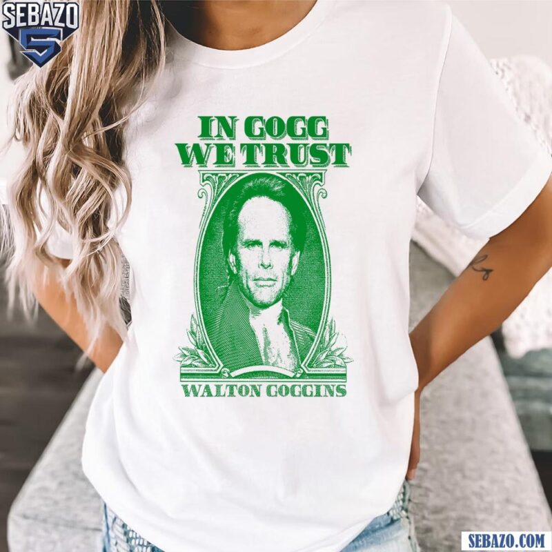 In Gogg We Trust Walton Goggins Shirt t-shirt
