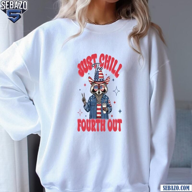 Just Chill The Fourth Out Retro American Raccoon For 4Th Of July Shirt sweatshirt