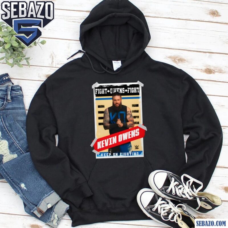 Kevin Owens Poster Fight Owens Fight Keep On Fighting Shirt hoodie
