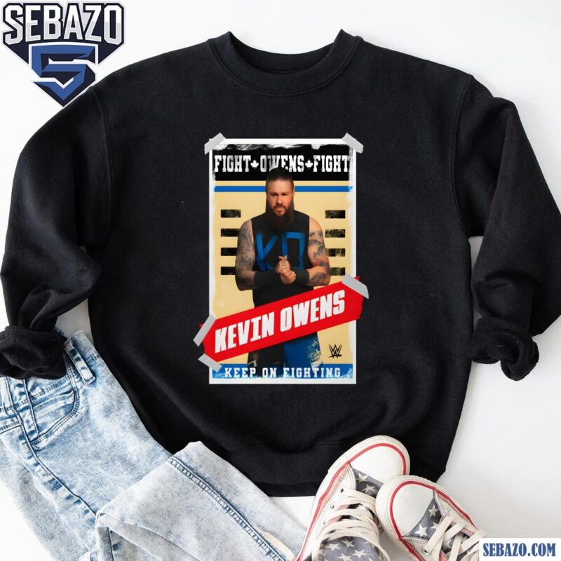 Kevin Owens Poster Fight Owens Fight Keep On Fighting Shirt sweatshirt