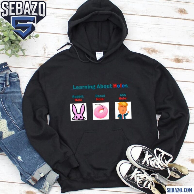 Learning About Holes Rabbit Hole Donut Hole Ass Hole Shirt hoodie