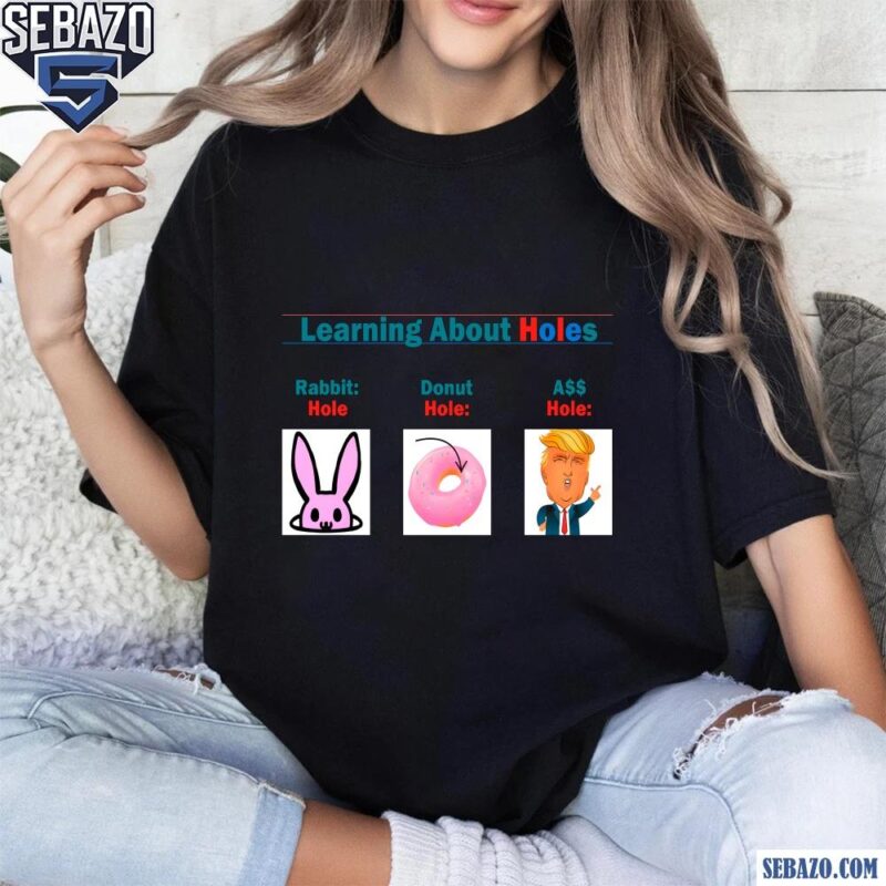 Learning About Holes Rabbit Hole Donut Hole Ass Hole Shirt t-shirt