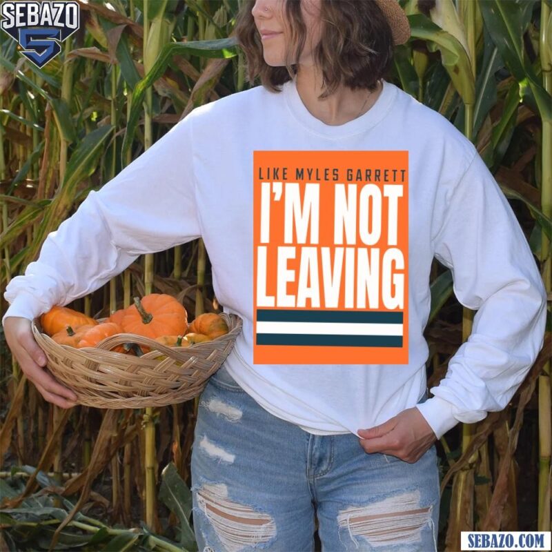 Like Myles Garrett Im Not Leaving Cleveland Browns Shirt long sleeved