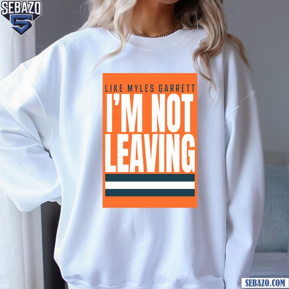 Like Myles Garrett Im Not Leaving Cleveland Browns Shirt