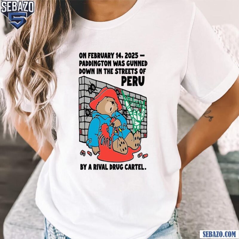 Paddington Was Gunned Down In The Streets Of Peru Shirt t-shirt