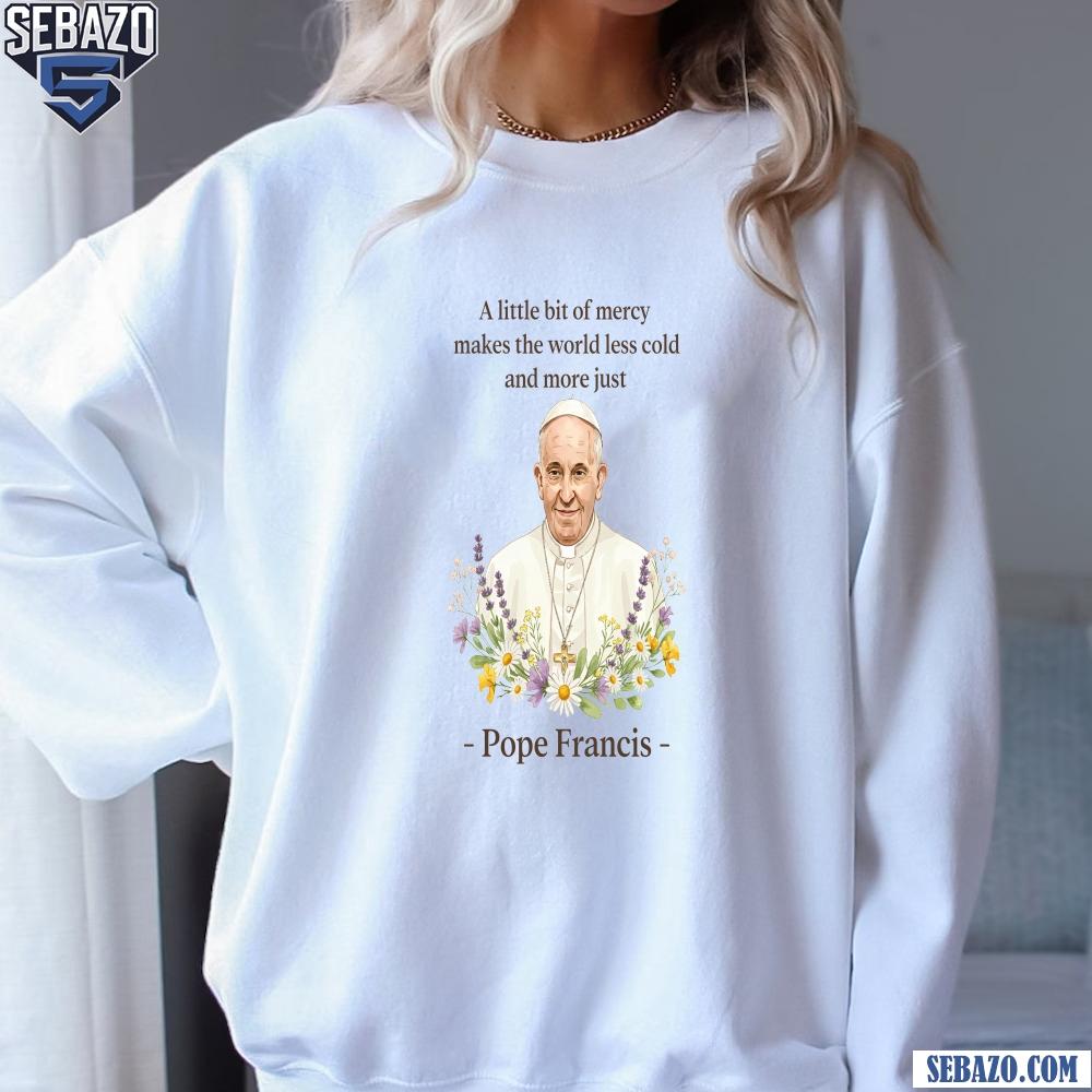 Pope Francis Floral Quote A Little Bit Of Mercy Shirt