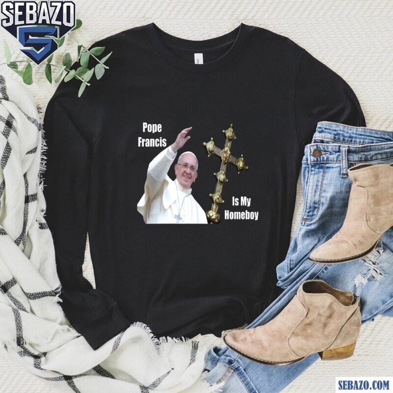 Pope Francis Is My Homeboy Rip Pope Francis Shirt long sleeved