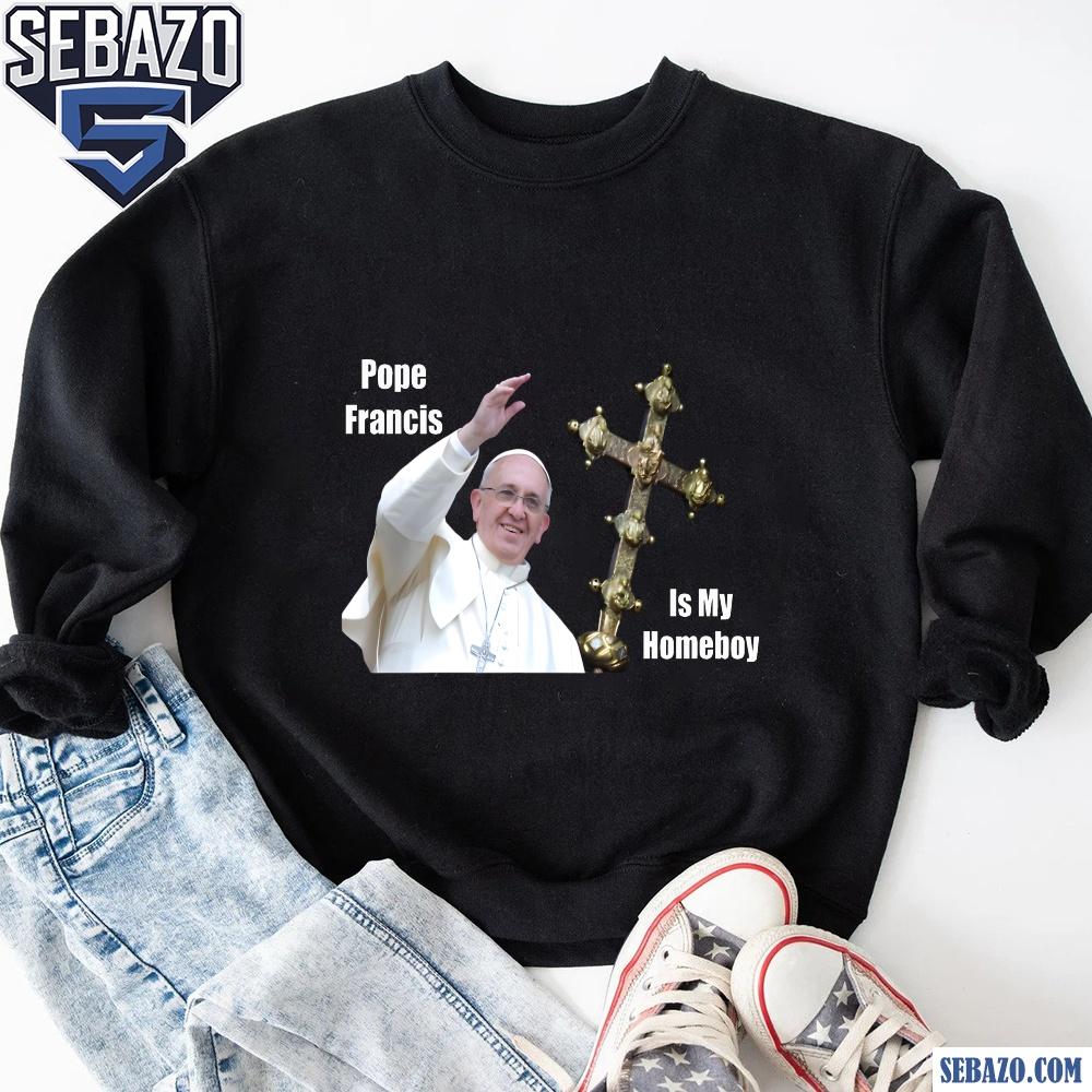 Pope Francis Is My Homeboy Rip Pope Francis Shirt