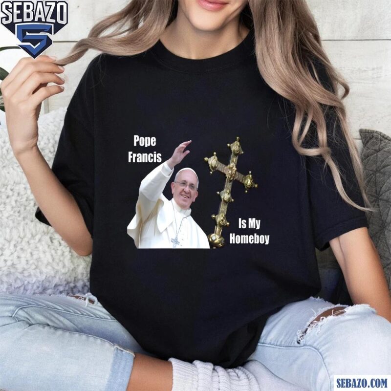 Pope Francis Is My Homeboy Rip Pope Francis Shirt t-shirt