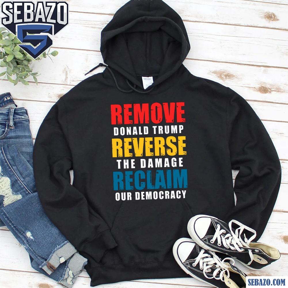Remove Donald Trump Reverse The Damage Reclaim Our Democracy Shirt