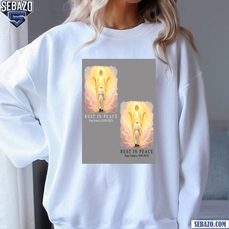 Rest In Peace Pope Francis Jesus Welcome Scene Shirt sweatshirt