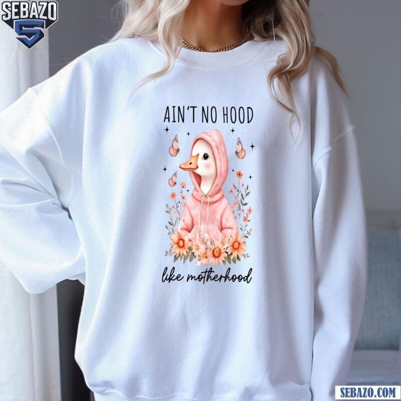 Retro Floral Mama Goose Aint No Hood Like Motherhood Shirt sweatshirt