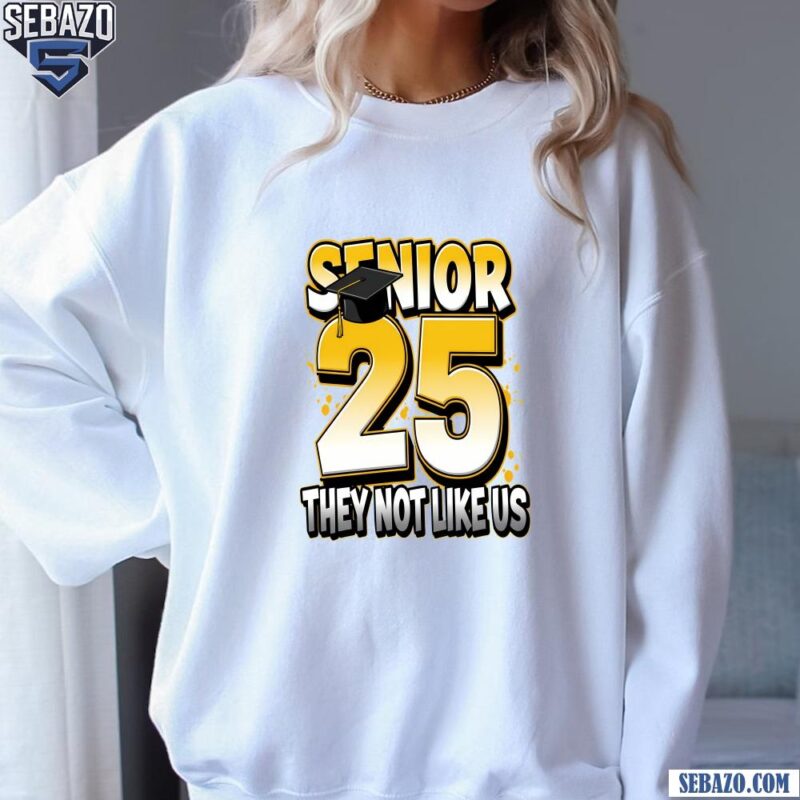 Senior 2025 They Not Like Us Graduation High School College Shirt sweatshirt