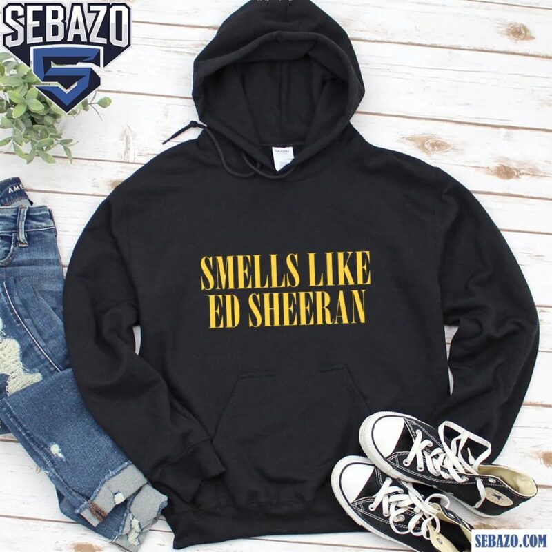Smells Like Ed Sheeran Shirt hoodie