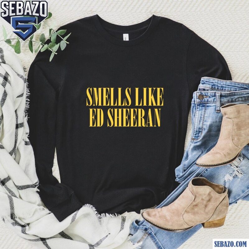 Smells Like Ed Sheeran Shirt long sleeved