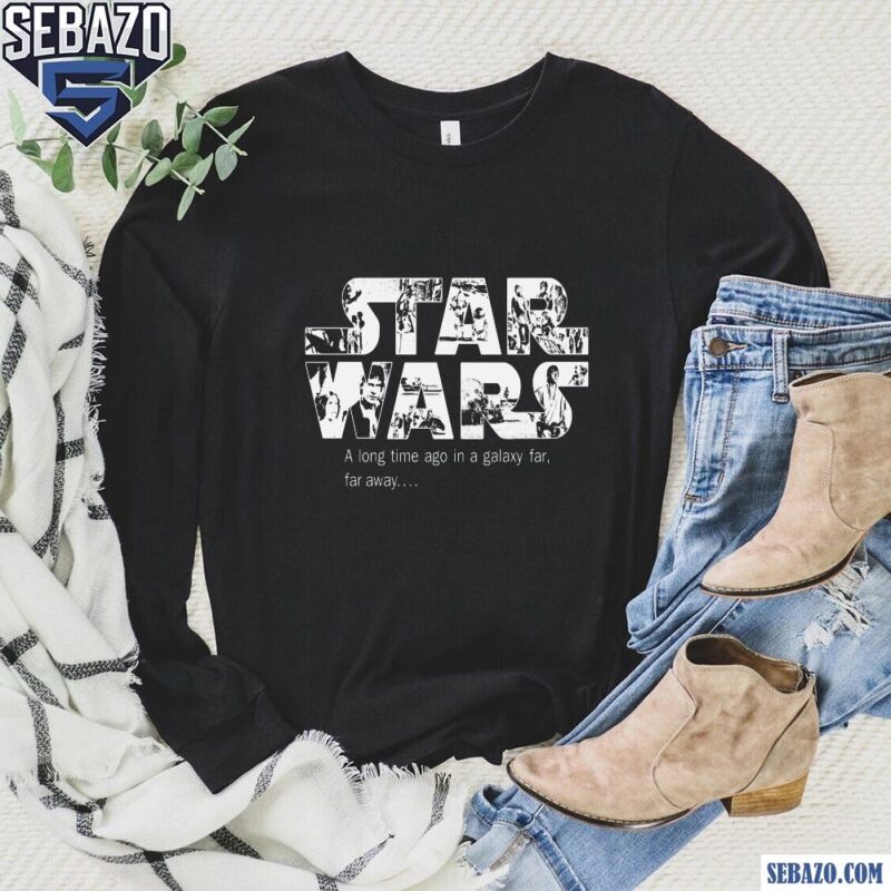 Star Wars A Long Time Ago In A Galaxy Far Far Away Shirt long sleeved